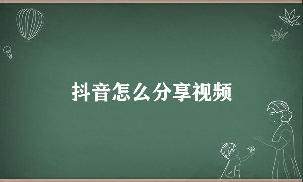 抖音怎么分享视频