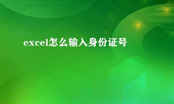 excel怎么输入身份证号