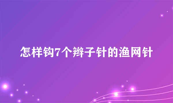 怎样钩7个辫子针的渔网针