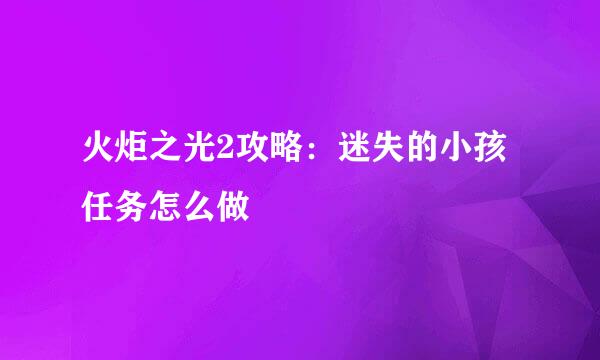火炬之光2攻略:迷失的小孩任务怎么做