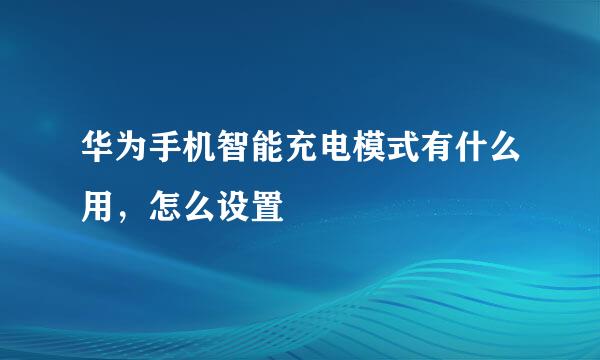 华为手机智能充电模式有什么用，怎么设置