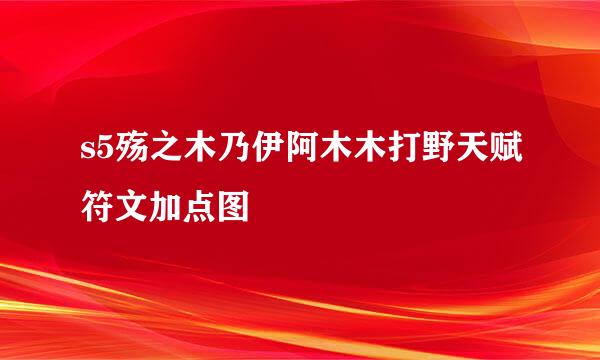 s5殇之木乃伊阿木木打野天赋符文加点图