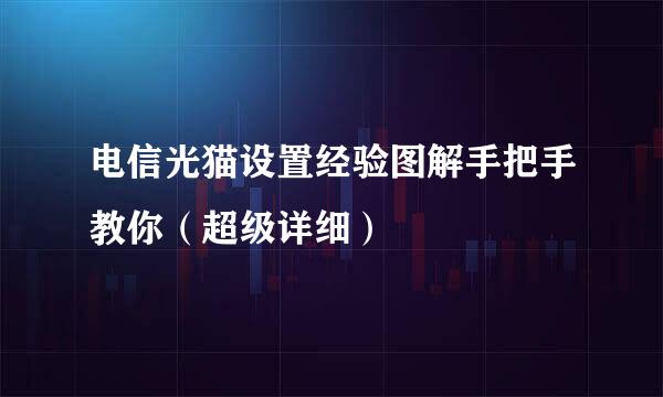 电信光猫设置经验图解手把手教你（超级详细）