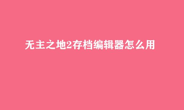 无主之地2存档编辑器怎么用