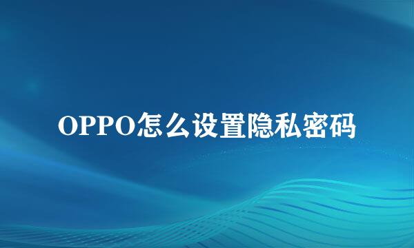 OPPO怎么设置隐私密码