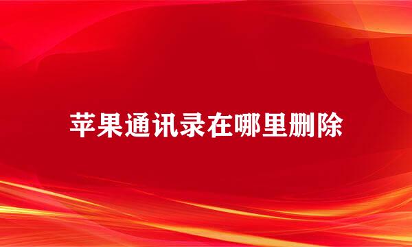 苹果通讯录在哪里删除