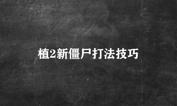 植2新僵尸打法技巧