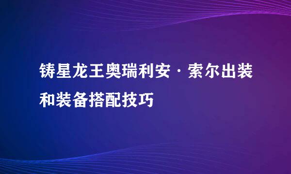 铸星龙王奥瑞利安·索尔出装和装备搭配技巧