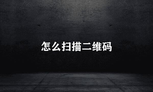 怎么扫描二维码