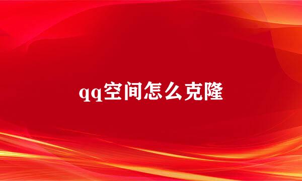 qq空间怎么克隆