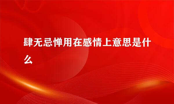 肆无忌惮用在感情上意思是什么