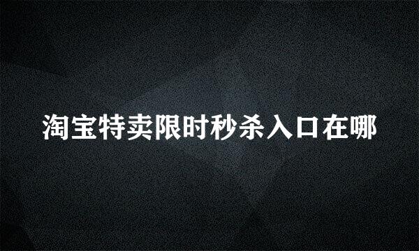 淘宝特卖限时秒杀入口在哪