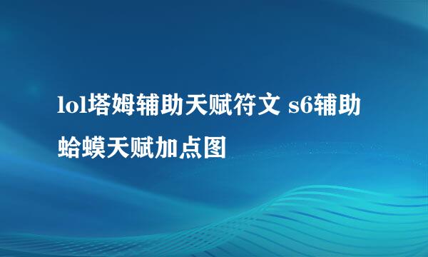 lol塔姆辅助天赋符文 s6辅助蛤蟆天赋加点图