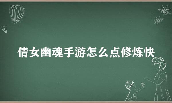 倩女幽魂手游怎么点修炼快