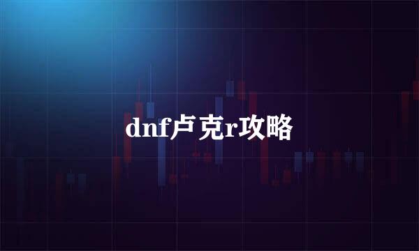 dnf卢克r攻略