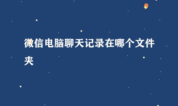微信电脑聊天记录在哪个文件夹