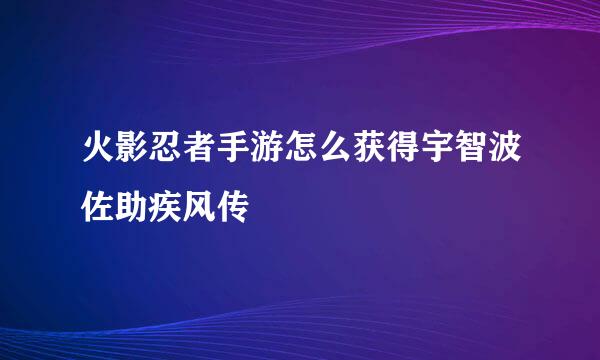 火影忍者手游怎么获得宇智波佐助疾风传
