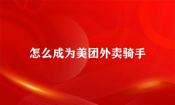 怎么成为美团外卖骑手