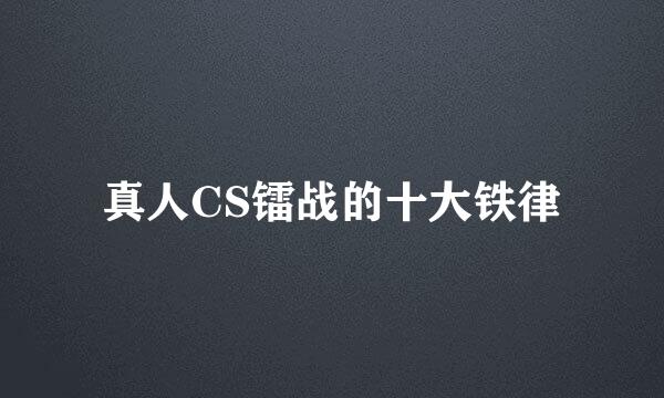 真人CS镭战的十大铁律