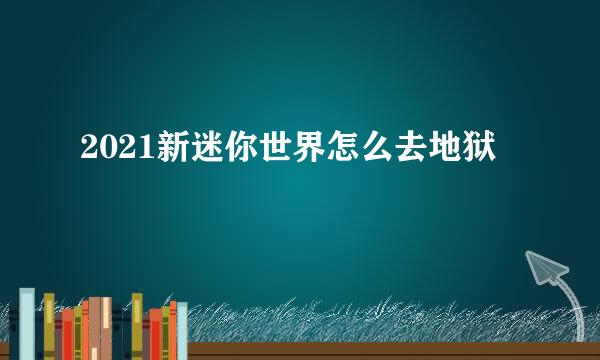 2021新迷你世界怎么去地狱