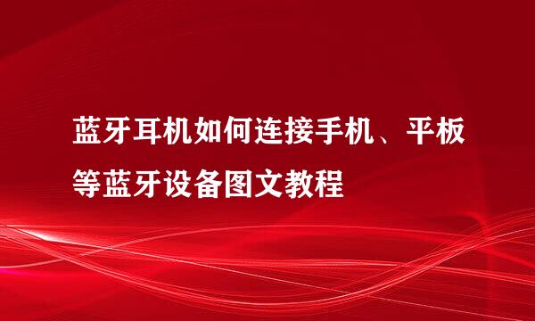 蓝牙耳机如何连接手机、平板等蓝牙设备图文教程