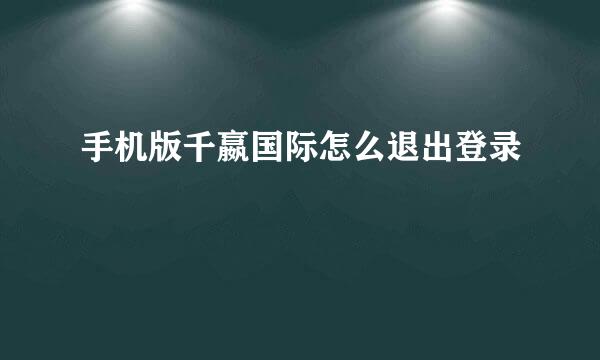 手机版千嬴国际怎么退出登录