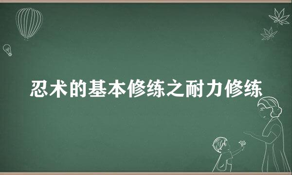 忍术的基本修练之耐力修练