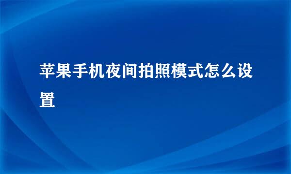苹果手机夜间拍照模式怎么设置