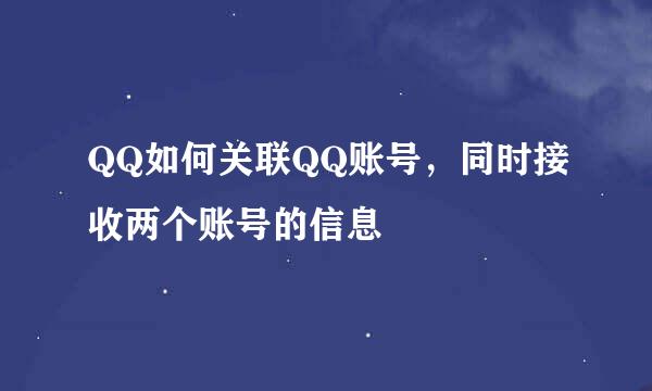 QQ如何关联QQ账号，同时接收两个账号的信息