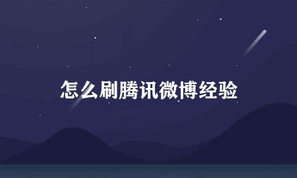 怎么刷腾讯微博经验