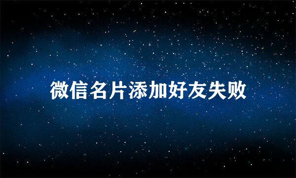 微信名片添加好友失败