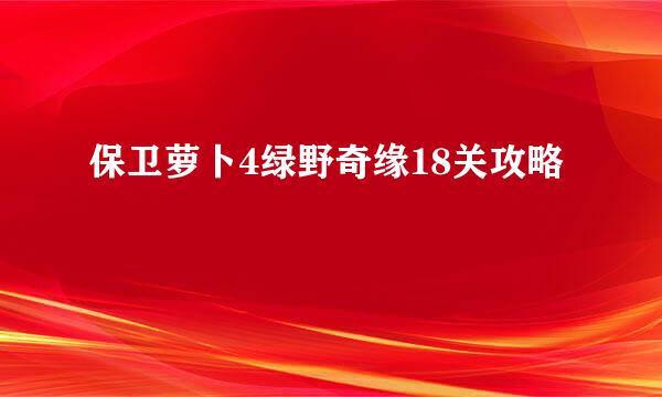 保卫萝卜4绿野奇缘18关攻略