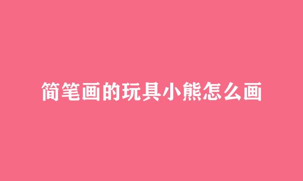 简笔画的玩具小熊怎么画