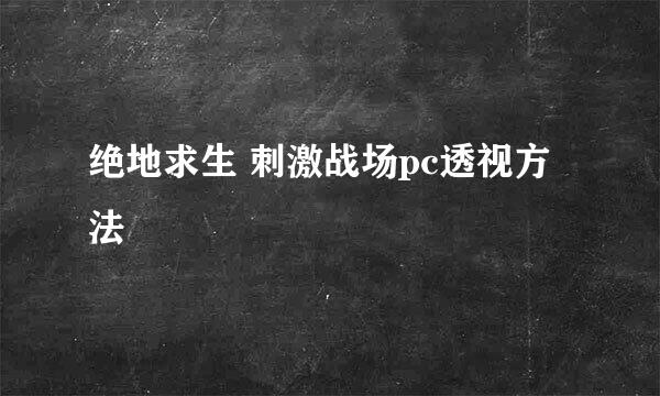 绝地求生 刺激战场pc透视方法