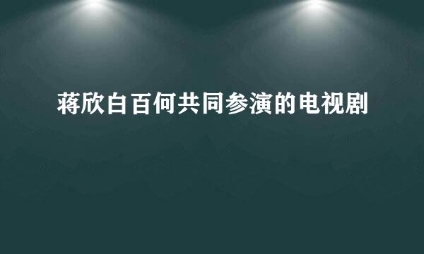 蒋欣白百何共同参演的电视剧