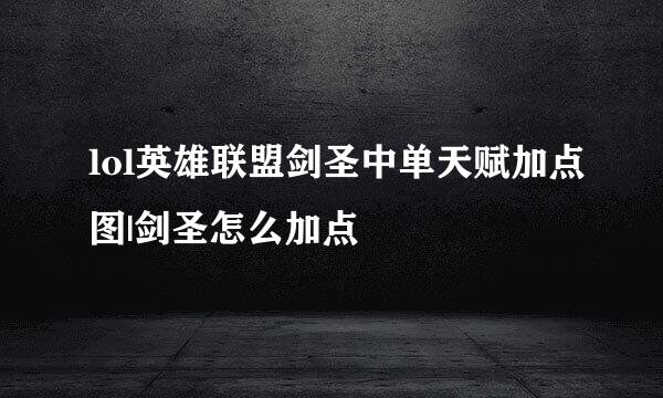 lol英雄联盟剑圣中单天赋加点图|剑圣怎么加点