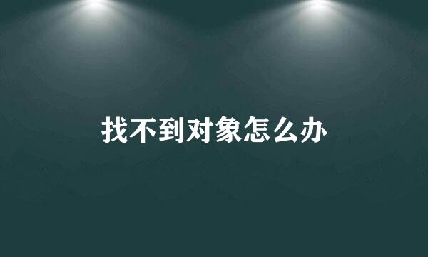 找不到对象怎么办