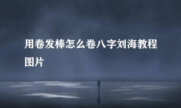 用卷发棒怎么卷八字刘海教程图片