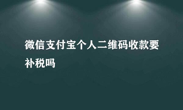 微信支付宝个人二维码收款要补税吗