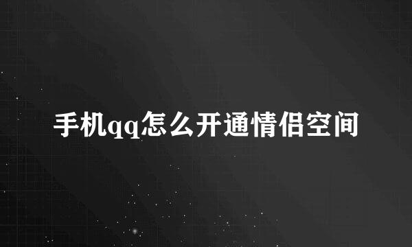 手机qq怎么开通情侣空间