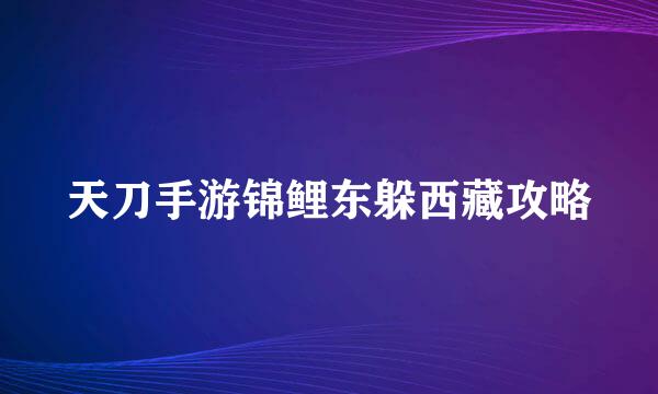 天刀手游锦鲤东躲西藏攻略