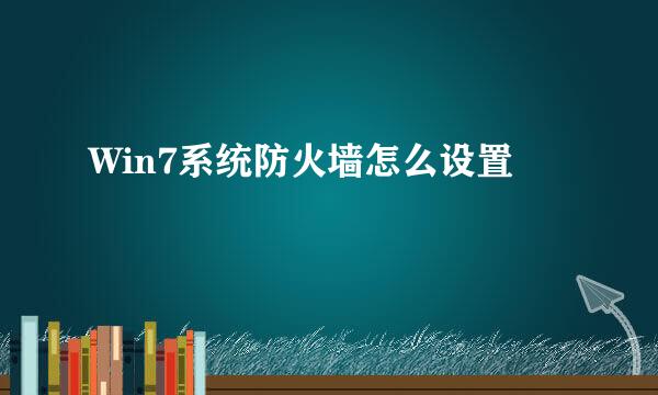 Win7系统防火墙怎么设置
