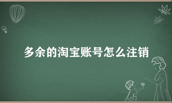 多余的淘宝账号怎么注销