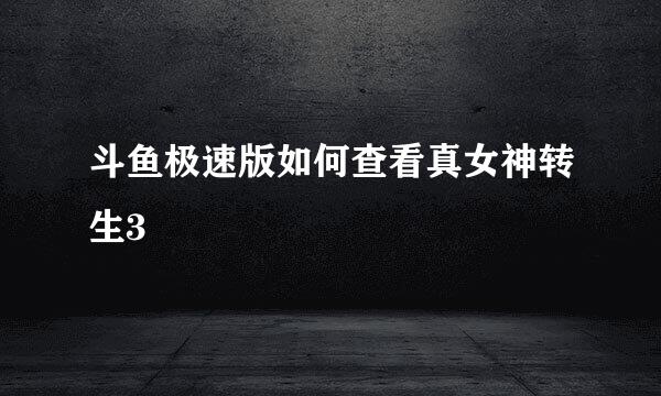 斗鱼极速版如何查看真女神转生3