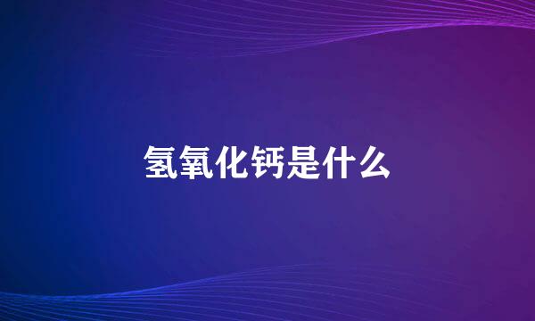 氢氧化钙是什么