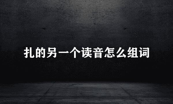 扎的另一个读音怎么组词