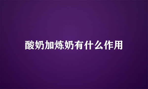 酸奶加炼奶有什么作用