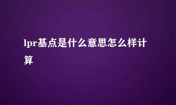 lpr基点是什么意思怎么样计算