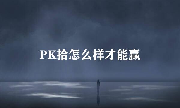 PK拾怎么样才能赢