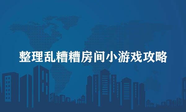 整理乱糟糟房间小游戏攻略